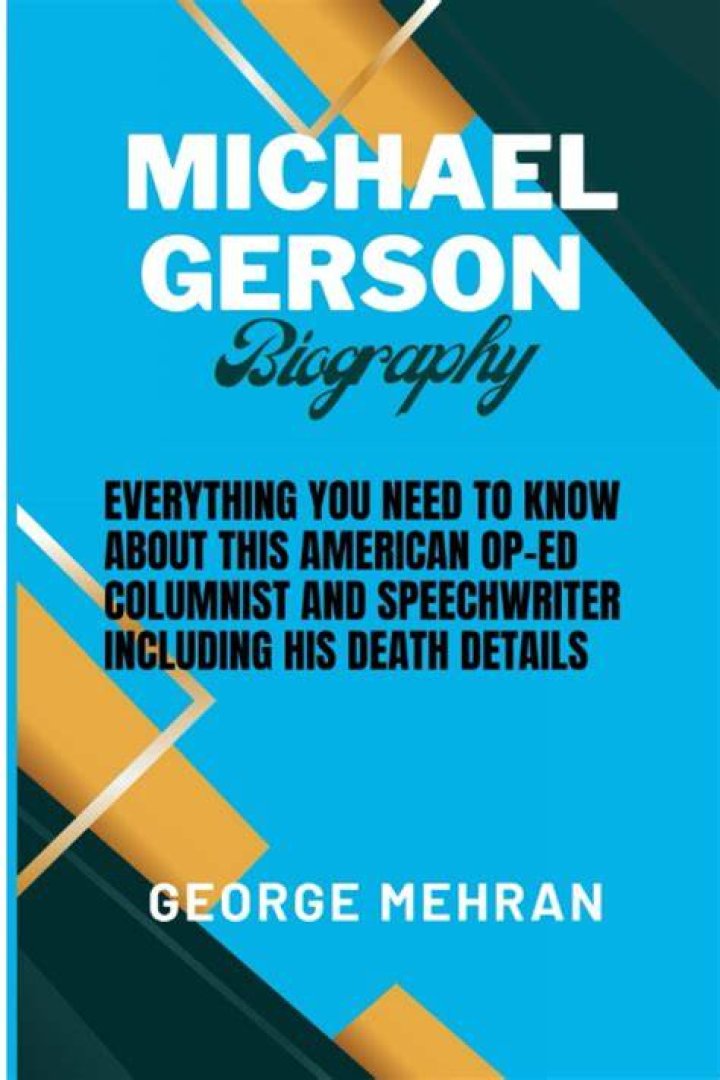 Michael Gerson Biography, Age, Net worth, Op-ed columnist, Speechwriter, Washington Post, Mueller